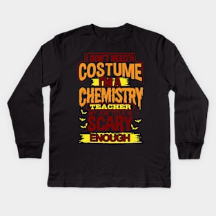 I Don't Need A Costume I'm A Chemistry Teacher My Job Title Is Scary Enough Kids Long Sleeve T-Shirt